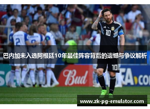 巴内加未入选阿根廷10年最佳阵容背后的遗憾与争议解析