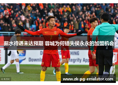 薪水待遇未达预期 蓉城为何错失侯永永的加盟机会 薪水待遇未达预期 蓉城为何错失侯永永的加盟机会