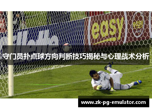 守门员扑点球方向判断技巧揭秘与心理战术分析