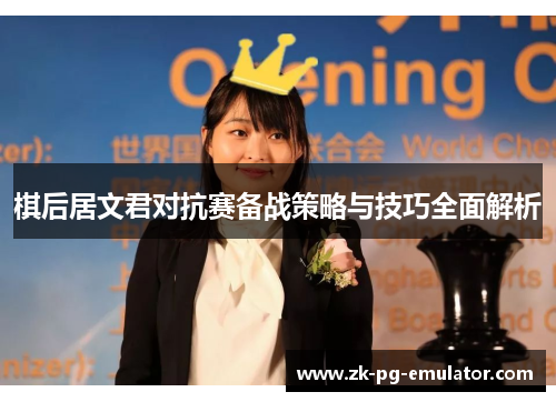 棋后居文君对抗赛备战策略与技巧全面解析